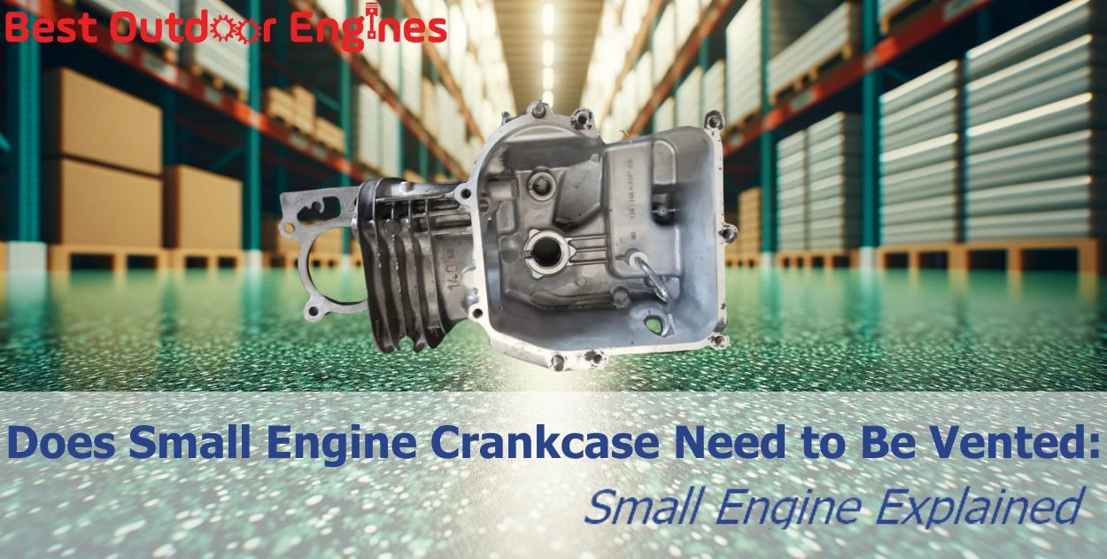 Does Small Engine Crankcase Need to Be Vented: Small Engine Explained Does Small Engine Crankcase Need to Be Vented: Small Engine Explained